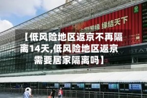 【低风险地区返京不再隔离14天,低风险地区返京需要居家隔离吗】