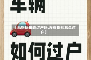 【无指标车辆过户吗,没有指标怎么过户】