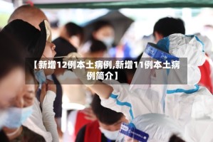 【新增12例本土病例,新增11例本土病例简介】