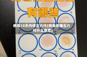 病毒10天内传五六代(病毒传播五六代什么意思)