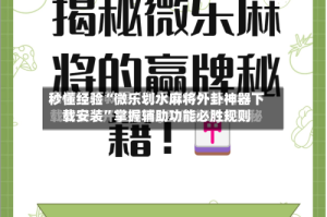 秒懂经验“微乐划水麻将外卦神器下载安装”掌握辅助功能必胜规则