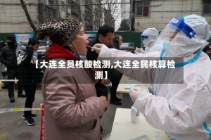 【大连全员核酸检测,大连全民核算检测】
