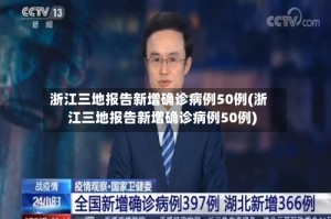 浙江三地报告新增确诊病例50例(浙江三地报告新增确诊病例50例)