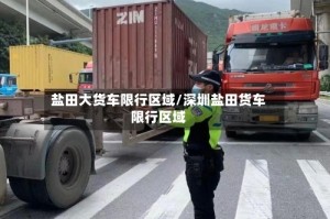 盐田大货车限行区域/深圳盐田货车限行区域