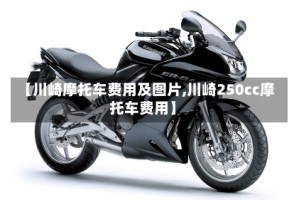 【川崎摩托车费用及图片,川崎250cc摩托车费用】