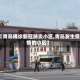 【青岛确诊新冠肺炎小区,青岛发生疫情的小区】
