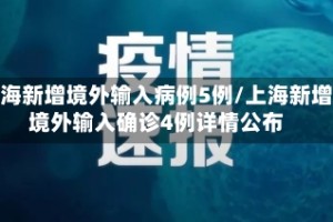上海新增境外输入病例5例/上海新增境外输入确诊4例详情公布