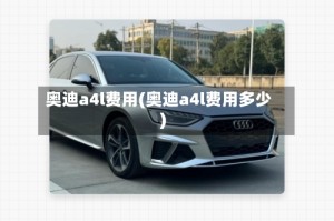 奥迪a4l费用(奥迪a4l费用多少)