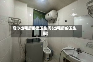 高沙出租房卧室卫生间(出租房的卫生间)