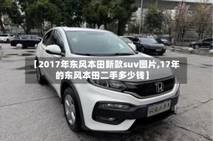 【2017年东风本田新款suv图片,17年的东风本田二手多少钱】