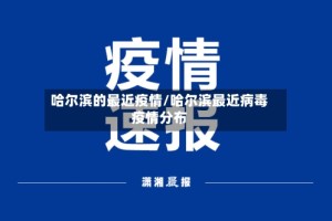 哈尔滨的最近疫情/哈尔滨最近病毒疫情分布
