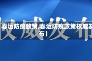【春运防疫政策,春运防疫政策权威发布】