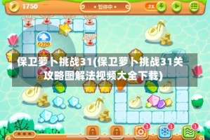 保卫萝卜挑战31(保卫萝卜挑战31关攻略图解法视频大全下载)