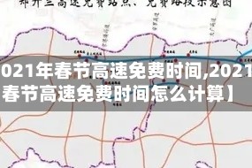 【2021年春节高速免费时间,2021年春节高速免费时间怎么计算】
