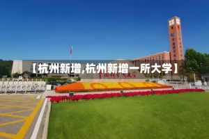【杭州新增,杭州新增一所大学】