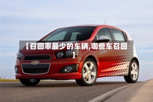 【召回率最少的车辆,哪些车召回】