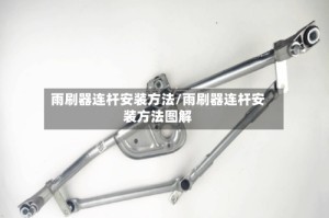 雨刷器连杆安装方法/雨刷器连杆安装方法图解