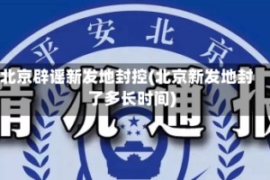 北京辟谣新发地封控(北京新发地封了多长时间)