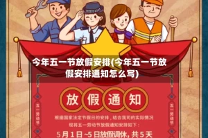 今年五一节放假安排(今年五一节放假安排通知怎么写)