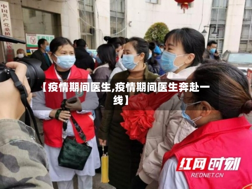 【疫情期间医生,疫情期间医生奔赴一线】-第1张图片