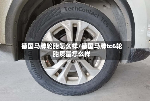 德国马牌轮胎怎么样/德国马牌tc6轮胎质量怎么样-第1张图片