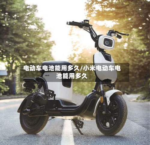 电动车电池能用多久/小米电动车电池能用多久-第1张图片