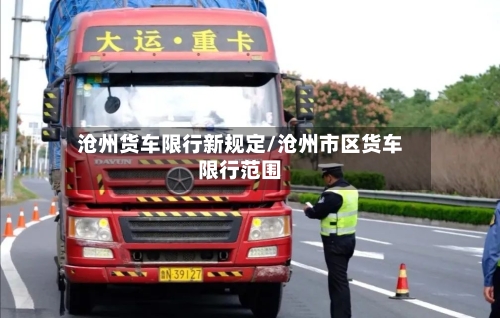 沧州货车限行新规定/沧州市区货车限行范围-第1张图片