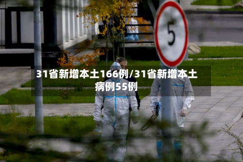 31省新增本土166例/31省新增本土病例55例-第1张图片
