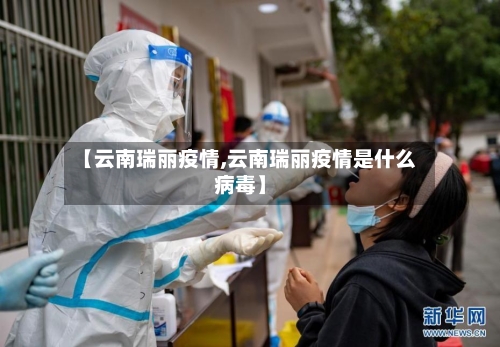 【云南瑞丽疫情,云南瑞丽疫情是什么病毒】-第1张图片