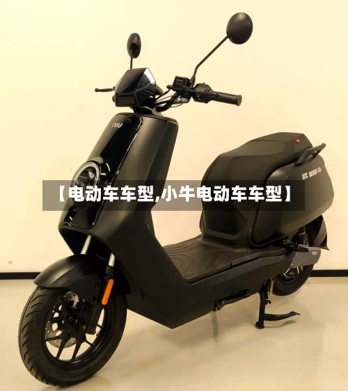 【电动车车型,小牛电动车车型】-第1张图片
