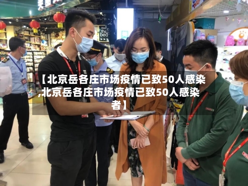 【北京岳各庄市场疫情已致50人感染,北京岳各庄市场疫情已致50人感染者】-第1张图片
