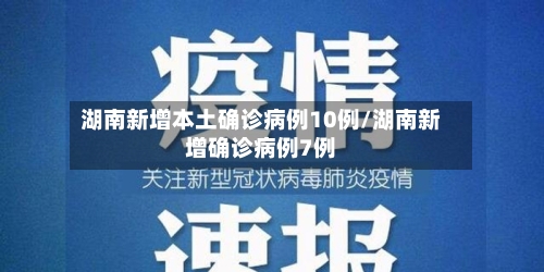湖南新增本土确诊病例10例/湖南新增确诊病例7例-第1张图片