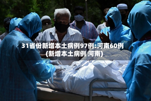 31省份新增本土病例97例:河南60例(新增本土病例 河南)-第1张图片