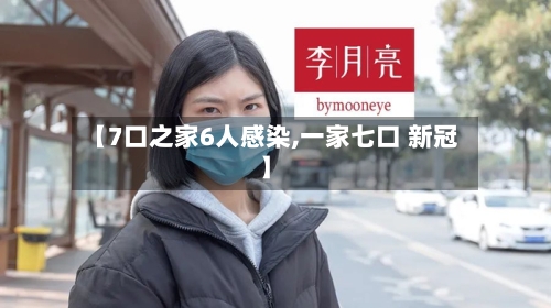 【7口之家6人感染,一家七口 新冠】-第1张图片