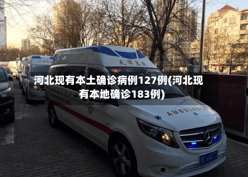河北现有本土确诊病例127例(河北现有本地确诊183例)-第1张图片