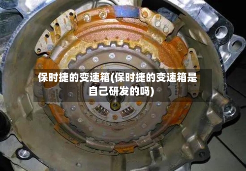 保时捷的变速箱(保时捷的变速箱是自己研发的吗)-第1张图片