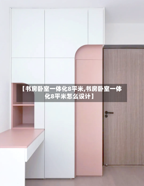 【书房卧室一体化8平米,书房卧室一体化8平米怎么设计】-第1张图片