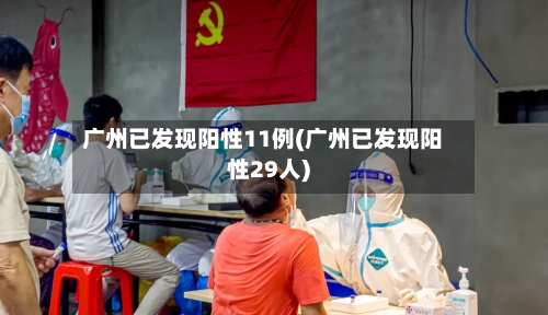广州已发现阳性11例(广州已发现阳性29人)-第1张图片