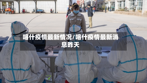 喀什疫情最新情况/喀什疫情最新消息昨天-第2张图片