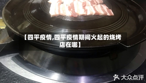 【四平疫情,四平疫情期间火起的烧烤店在哪】-第2张图片