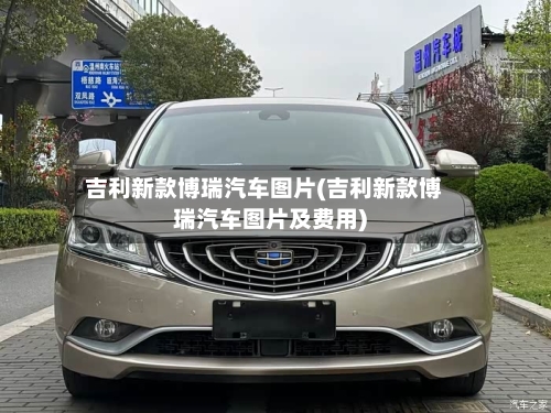 吉利新款博瑞汽车图片(吉利新款博瑞汽车图片及费用)-第1张图片