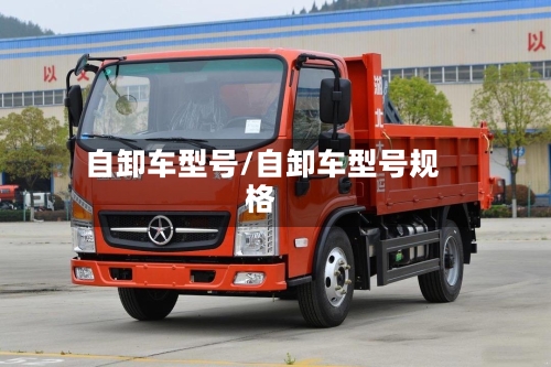 自卸车型号/自卸车型号规格-第1张图片
