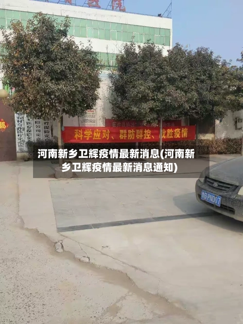 河南新乡卫辉疫情最新消息(河南新乡卫辉疫情最新消息通知)-第1张图片