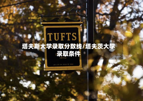 塔夫斯大学录取分数线/塔夫茨大学录取条件-第1张图片
