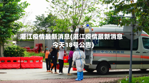 湛江疫情最新消息(湛江疫情最新消息今天18号公告)-第2张图片