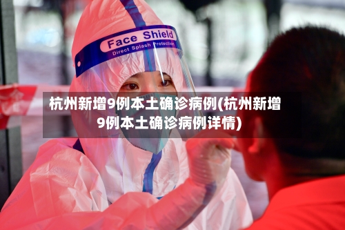 杭州新增9例本土确诊病例(杭州新增9例本土确诊病例详情)-第2张图片
