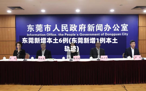 东莞新增本土6例(东莞新增1例本土轨迹)-第3张图片
