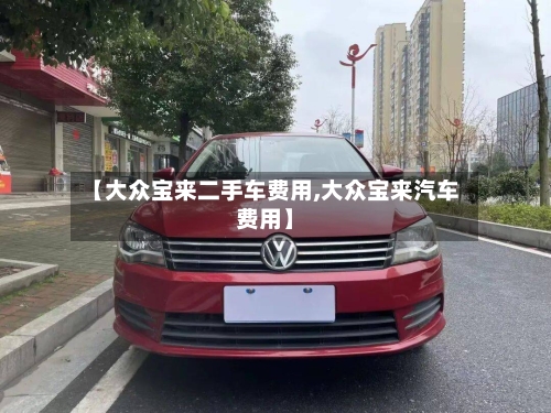 【大众宝来二手车费用,大众宝来汽车费用】-第2张图片