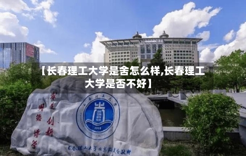 【长春理工大学是舍怎么样,长春理工大学是否不好】-第2张图片