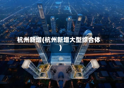 杭州新增(杭州新增大型综合体)-第1张图片